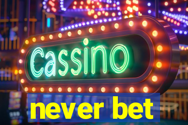 never bet